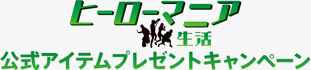 『ヒーローマニア-生活-』公式アイテムプレゼントキャンペーン