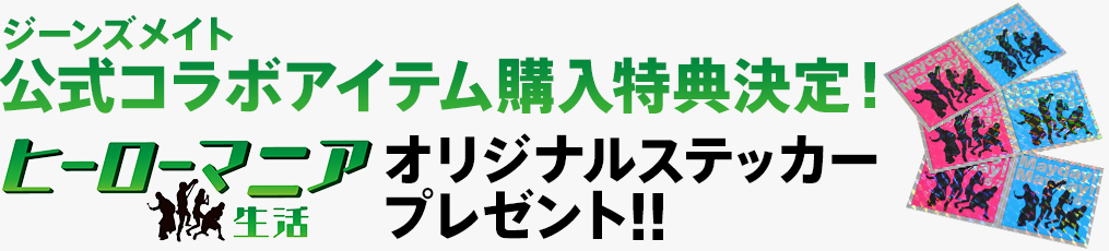 ジーンズメイト公式コラボアイテム購入特典決定！『ヒーローマニア 生活』オリジナルステッカープレゼント！！