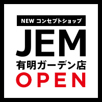 ニューコンセプトショップ JEM（ジェイ・イー・エム）有明ガーデン店 6月17日(水)グランドオープン！